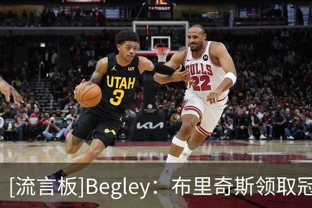 [流言板]Begley：布里奇斯领取冠军戒指时全场高喊“去他的选秀权”